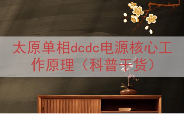 太原单相dcdc电源核心工作原理（科普干货）